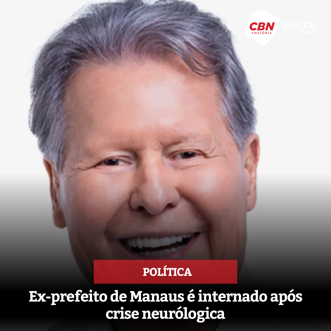 Ex-prefeito de Manaus é internado após crise neurólogica